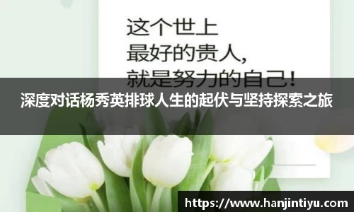 深度对话杨秀英排球人生的起伏与坚持探索之旅