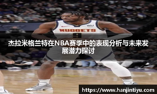 杰拉米格兰特在NBA赛季中的表现分析与未来发展潜力探讨