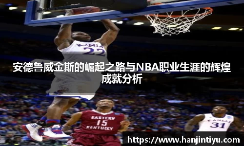 安德鲁威金斯的崛起之路与NBA职业生涯的辉煌成就分析