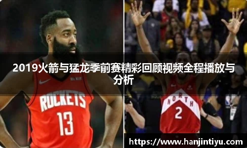 2019火箭与猛龙季前赛精彩回顾视频全程播放与分析