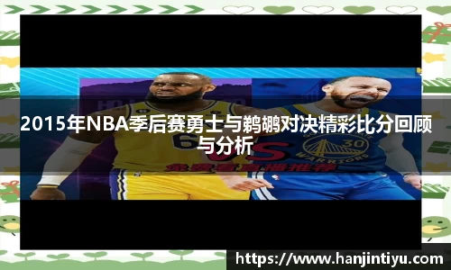 2015年NBA季后赛勇士与鹈鹕对决精彩比分回顾与分析